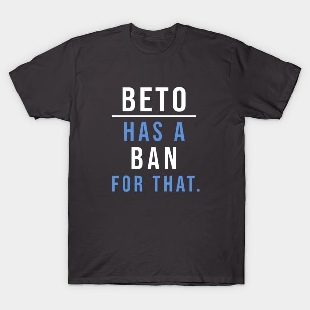 Beto has a ban for that presidential campaign T-Shirt by Patricke116